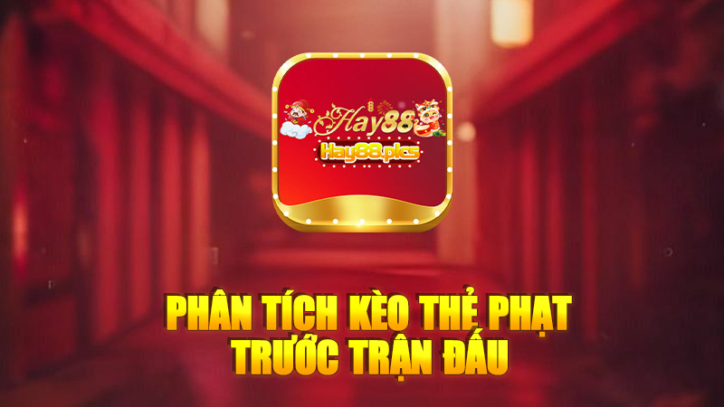 Phân tích kèo thẻ phạt trước trận đấu